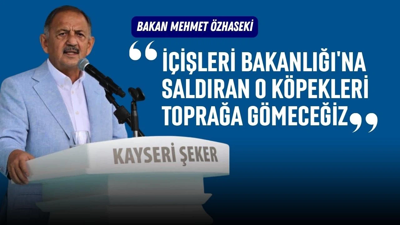 Bakan Özhaseki: "İçişleri Bakanlığı'na saldıran o köpekleri toprağa gömeceğiz"