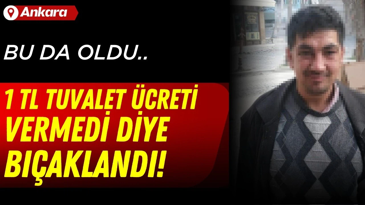 1 TL tuvalet ücretini vermedi diye göğsünden bıçaklandı!