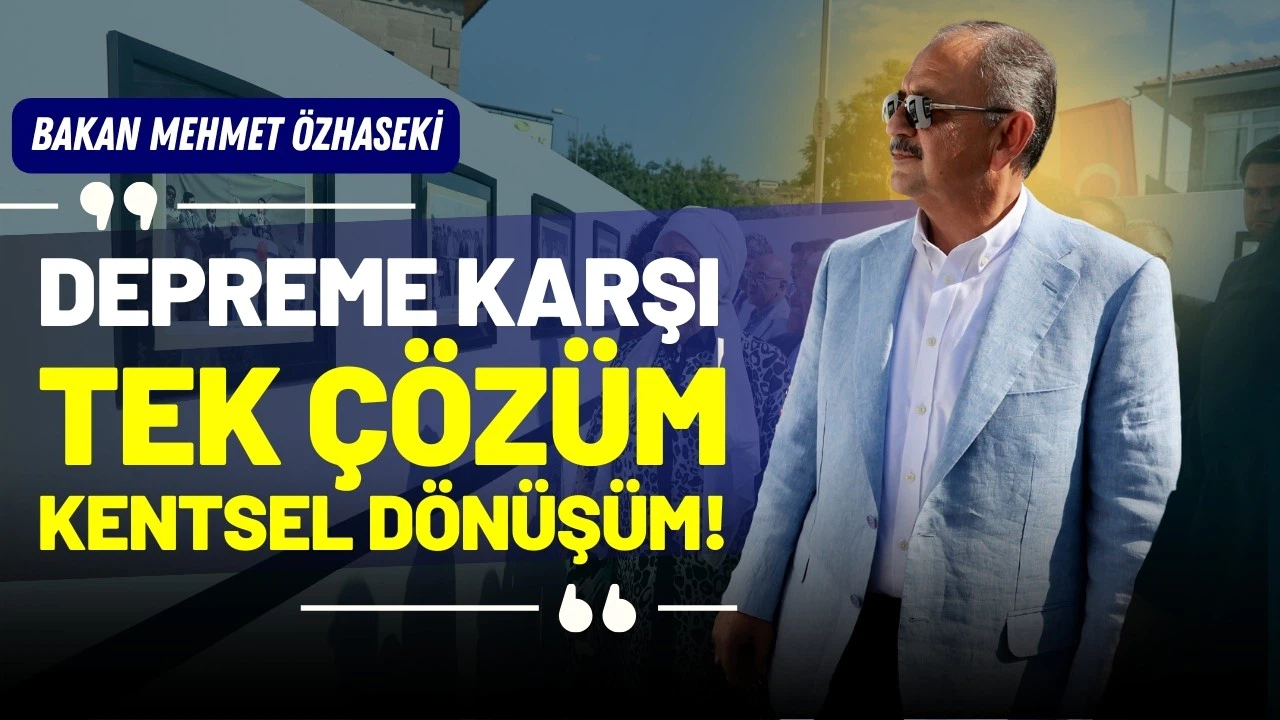 Bakan Özhaseki: “Depreme karşı tek çözüm kentsel dönüşüm”