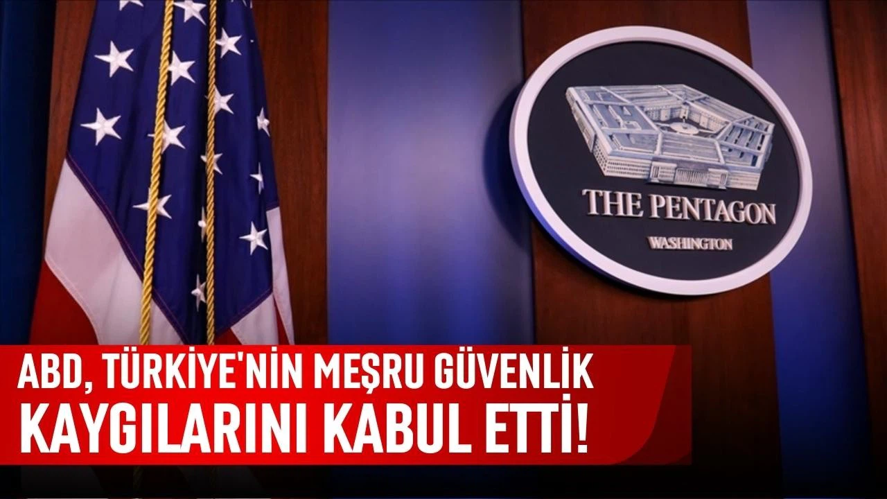 ABD, Türkiye'nin meşru güvenlik kaygılarını kabul etti!