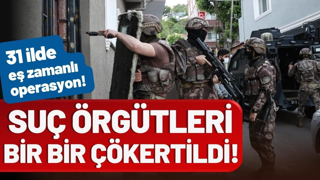 31 ilde eş zamanlı operasyon! Birçok suç örgütü çökertildi!