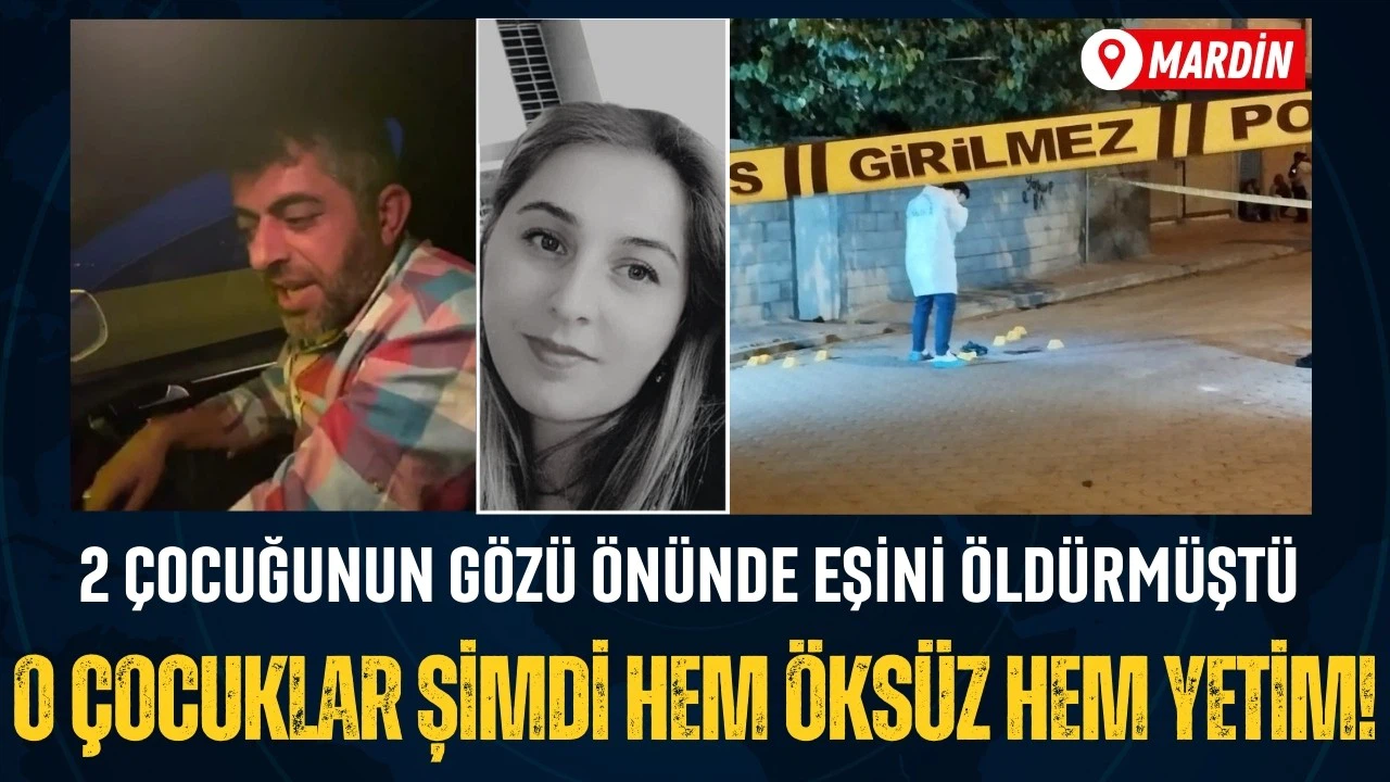 Eşini 2 çocuğunun önünde öldürmüştü: Çocuklar hem yetim hem öksüz kaldı!