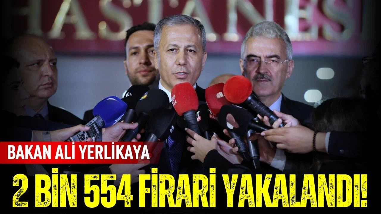 Bakan Yerlikaya:  2 bin 554 firari yakalandı