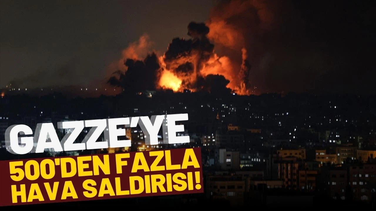 Gazze'ye 500'den fazla hava saldırısı!