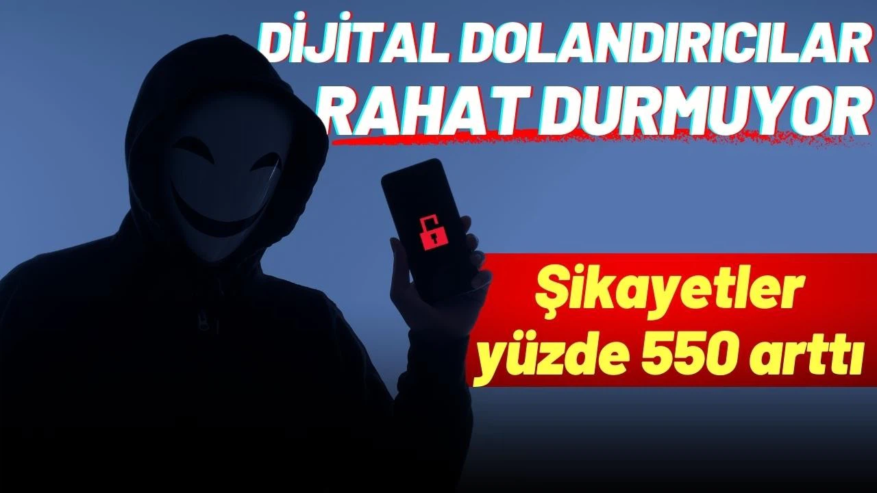 Dijital dolandırıcılar rahat durmuyor: Şikayetler yüzde 550 arttı
