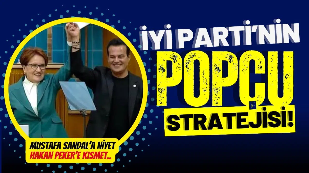 İYİ Parti'nin popçu stratejisi!
