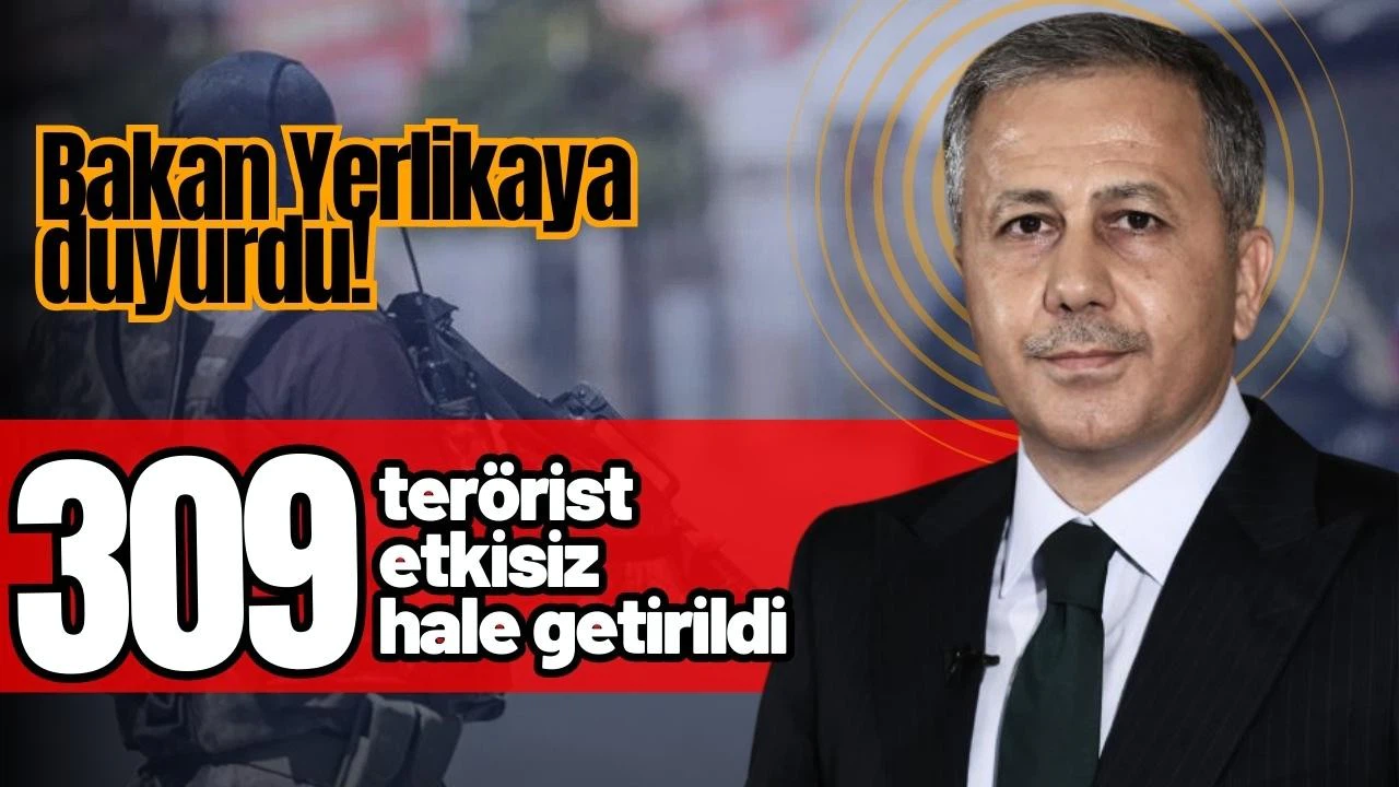 Bakan Yerlikaya:  309 teröristin etkisiz hale getirildi