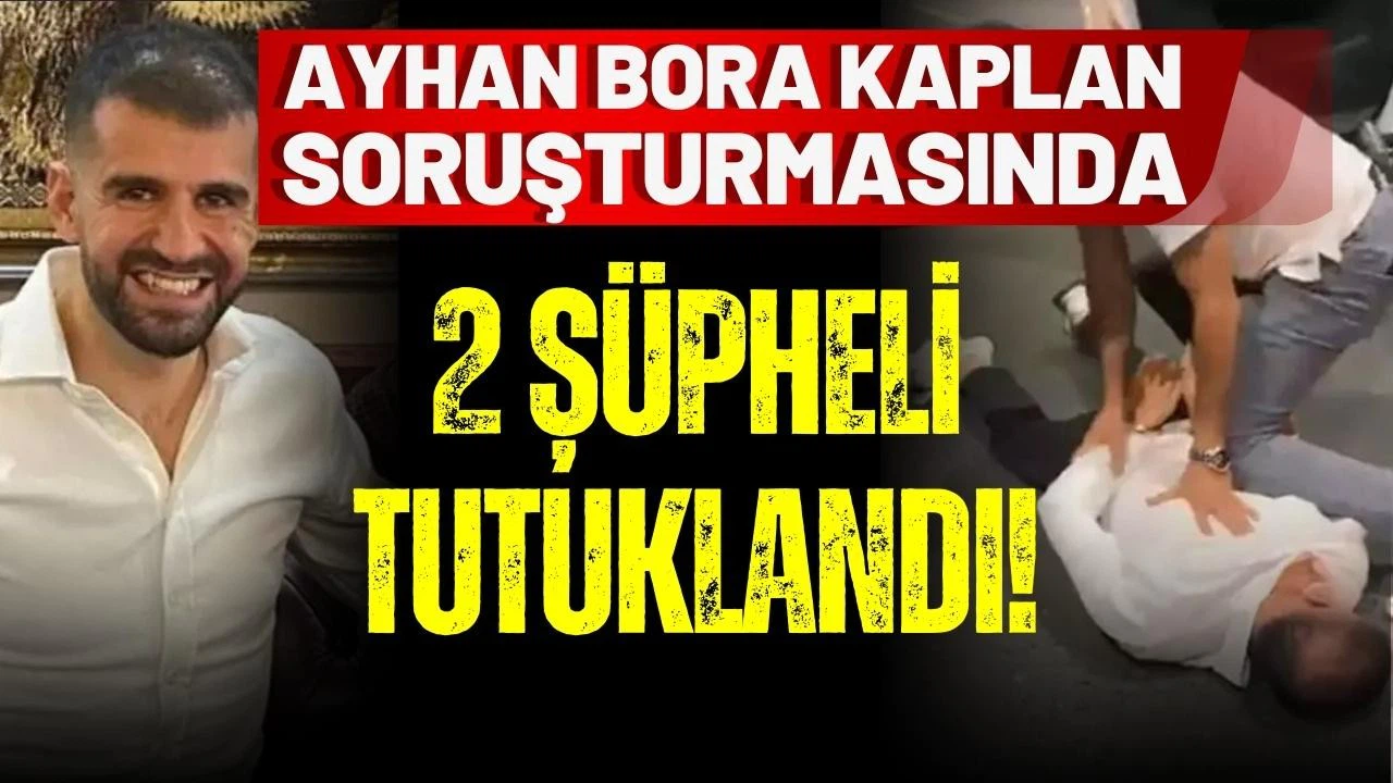 Ayhan Bora Kaplan soruşturmasında 2 kişi tutuklandı!