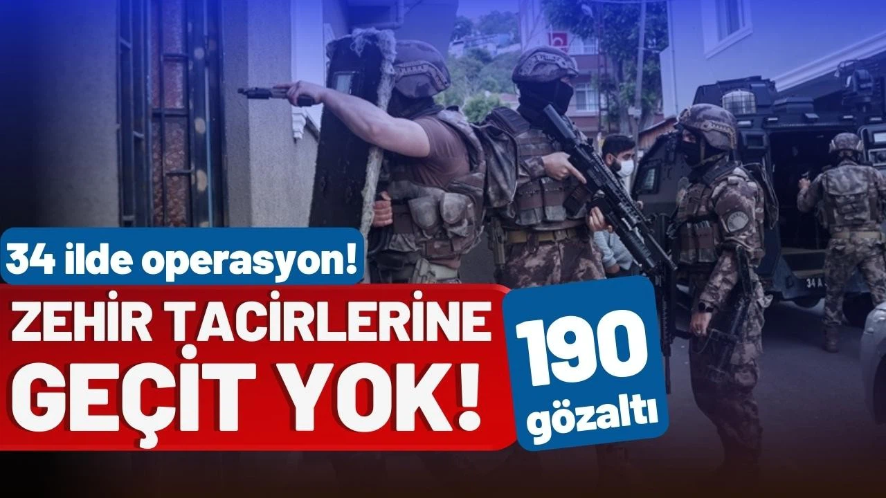 Zehir tacirlerine geçit yok! 34 ilde 190 şüpheli yakalandı!