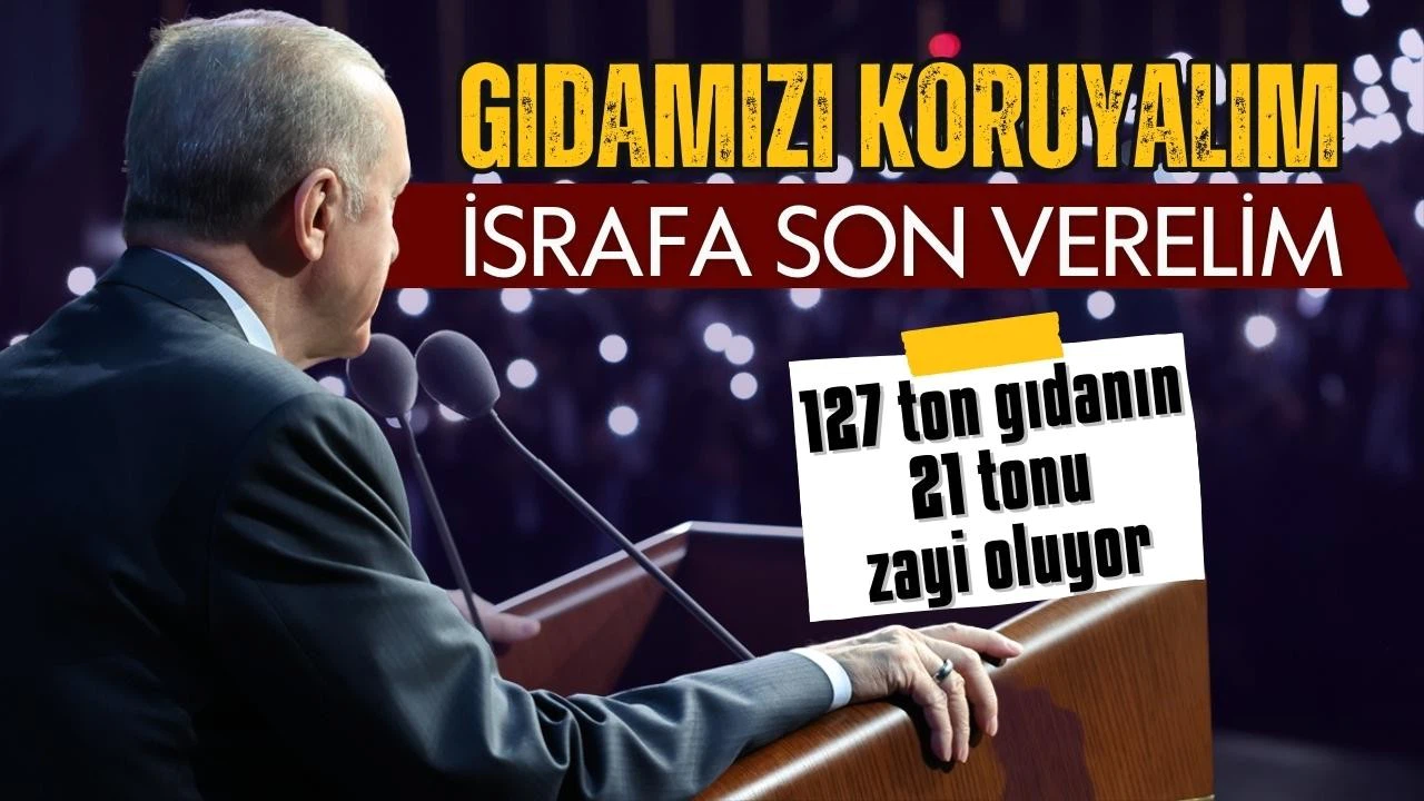 Erdoğan: Gıdamızı koruyalım, israfa son verelim
