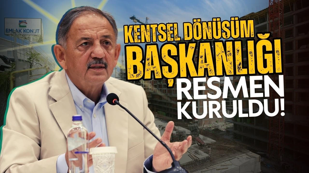 Kentsel Dönüşüm Başkanlığı kuruldu!