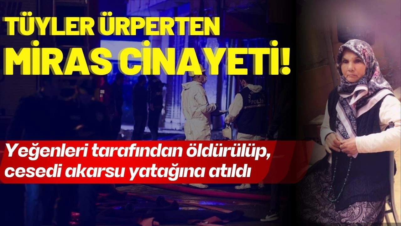 Korkunç miras cinayeti: Öldürülüp, cesedi akarsu yatağına atıldı