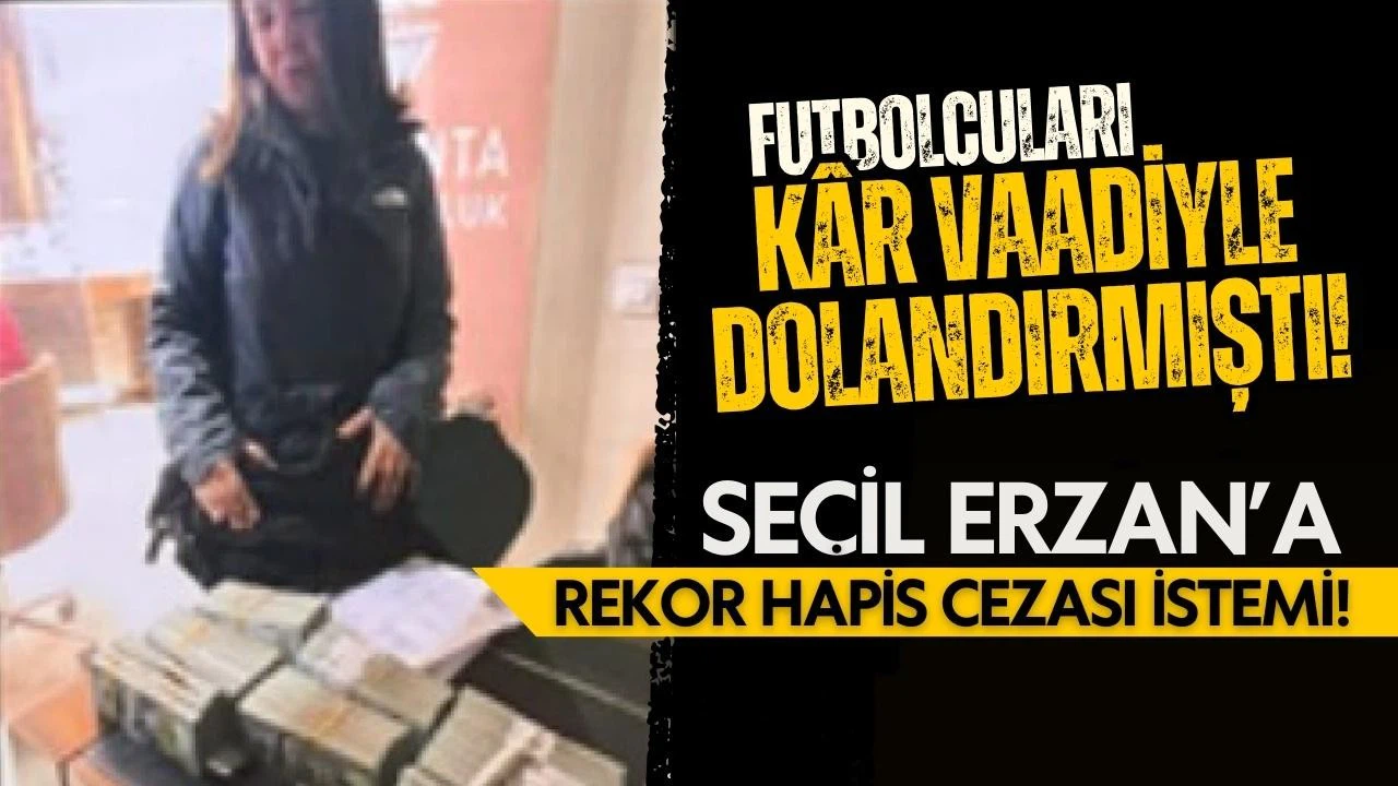 Futbolcuları dolandıran Seçil Erzan'a rekor hapis cezası istemi