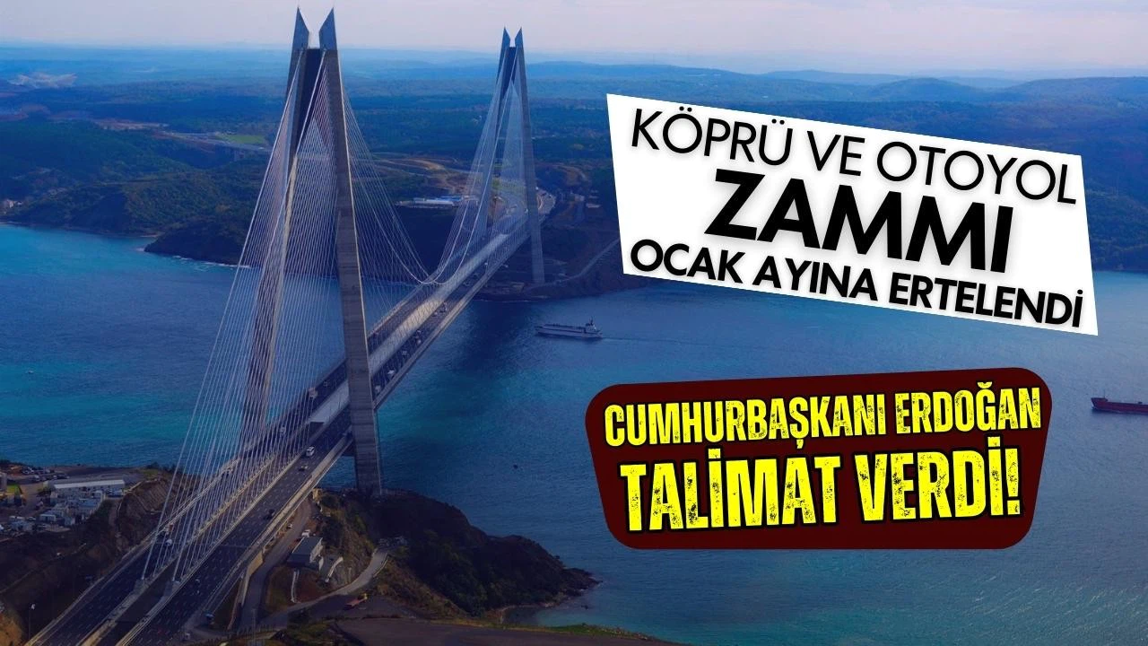 Erdoğan talimatı verdi: Köprü ve otoyol zammı 2024'e ertelendi