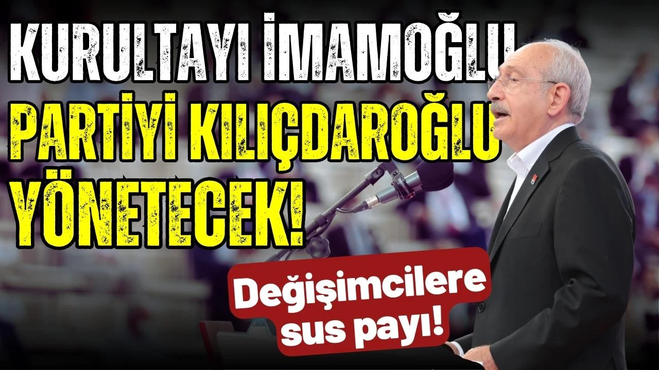 Kurultay'ı İmamoğlu, partiyi Kılıçdaroğlu yönetecek!