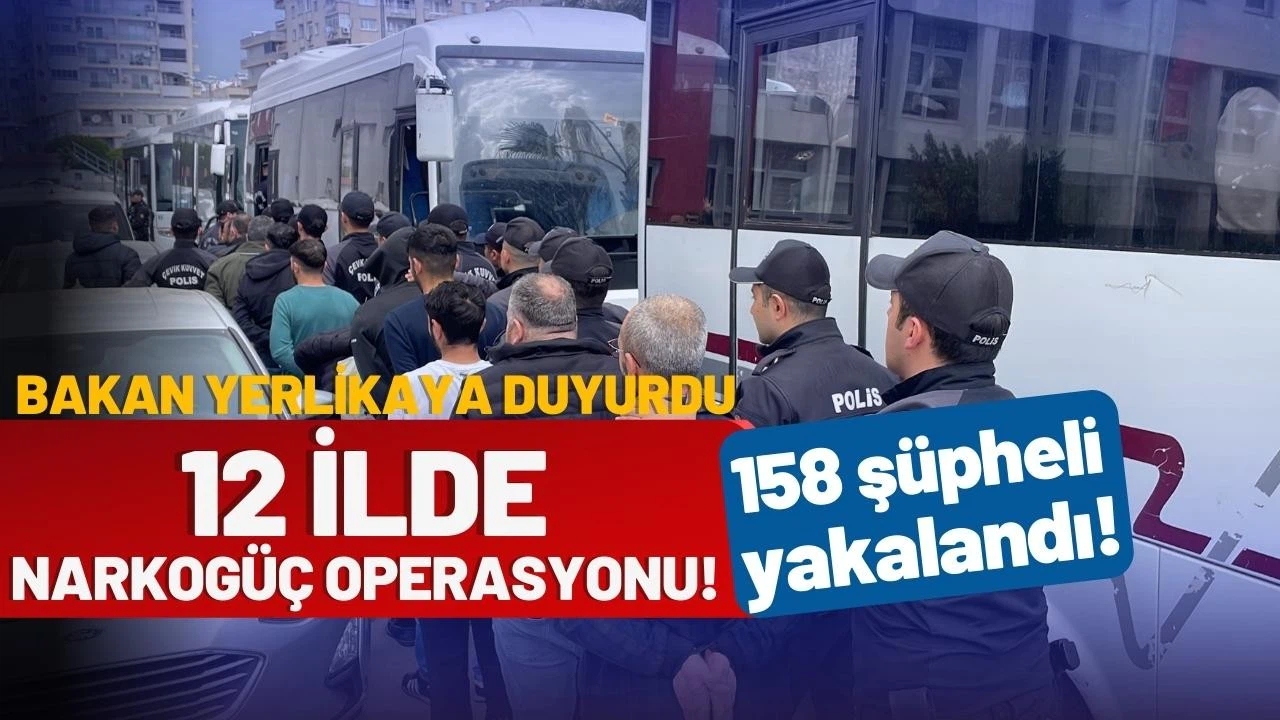12 ilde Narkogüç Operasyonu: 158 şüpheli yakalandı