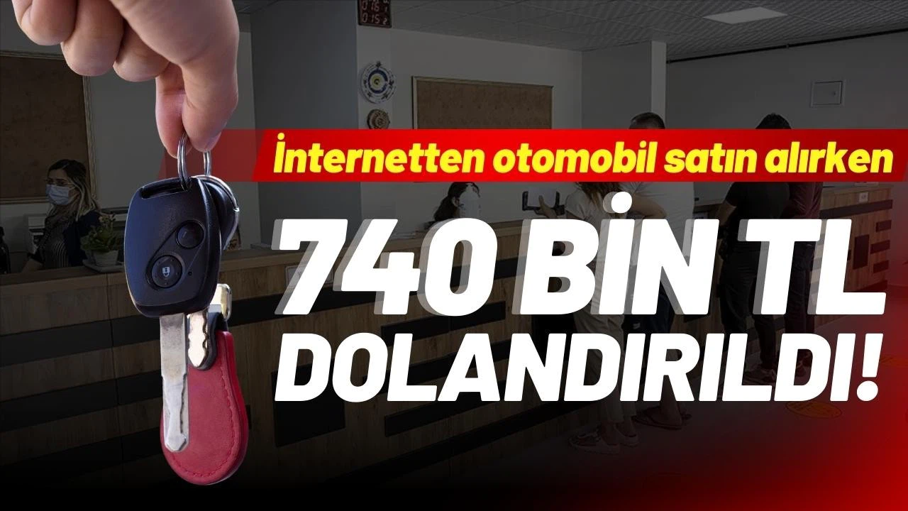 İnternetten otomobil satın alırken 740 bin lira dolandırıldı