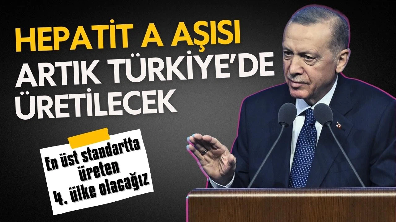 Erdoğan:  Hepatit A aşısı artık ülkemizde üretilecek