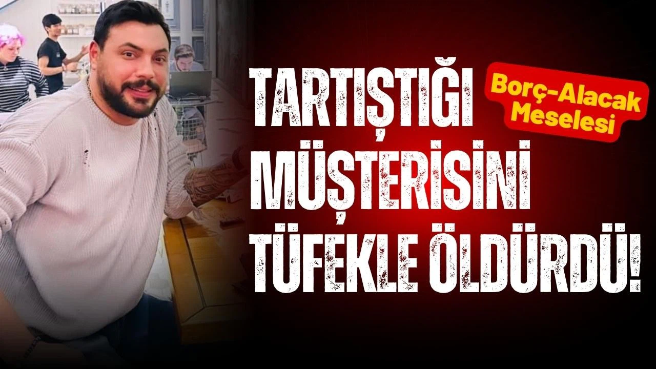 Tartıştığı müşterisini tüfekle öldürdü!