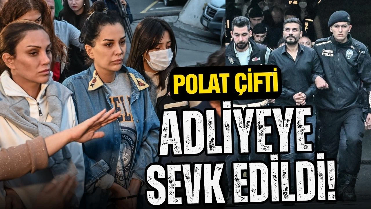 Dilan Polat ve Engin Polat adliyeye sevk edildi