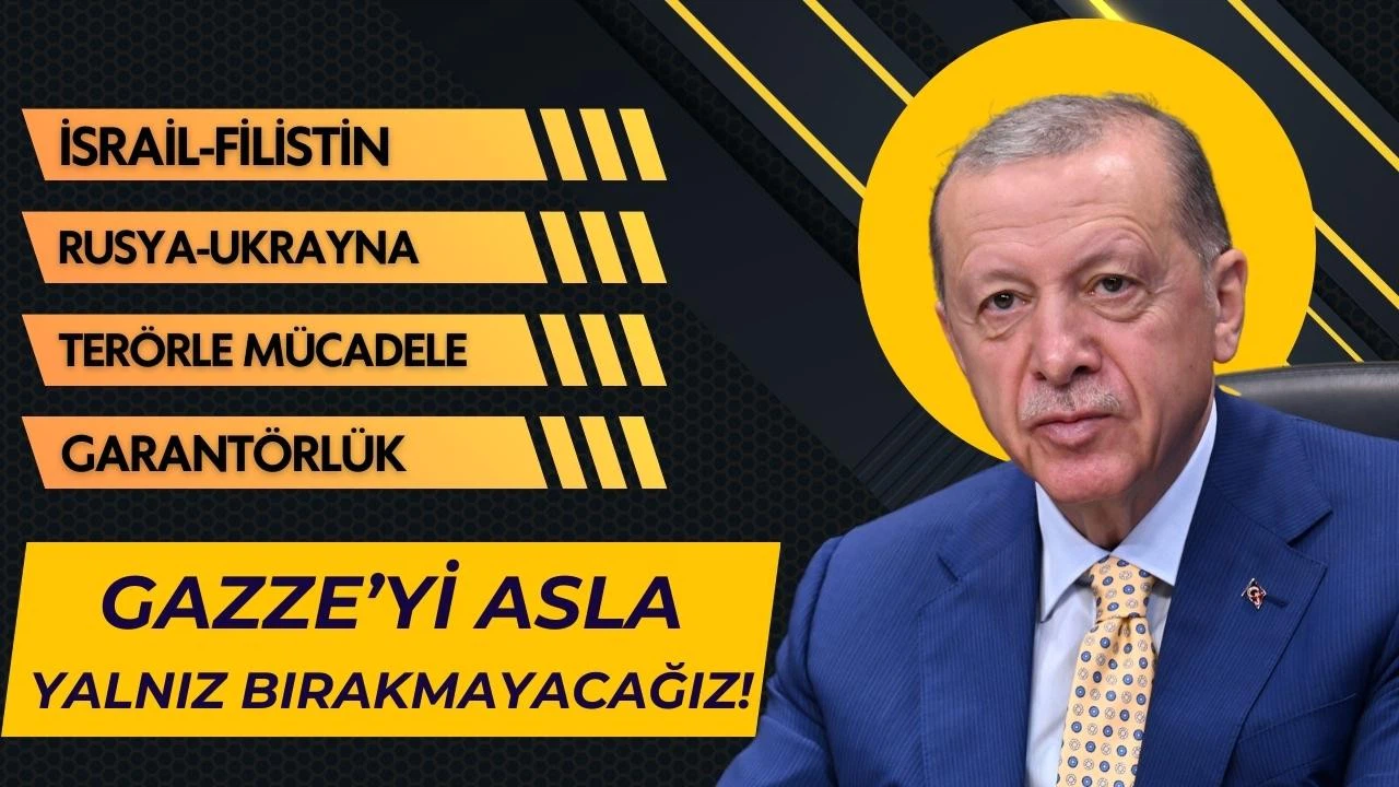 Erdoğan: Gazze'yi asla yalnız bırakmayacağız