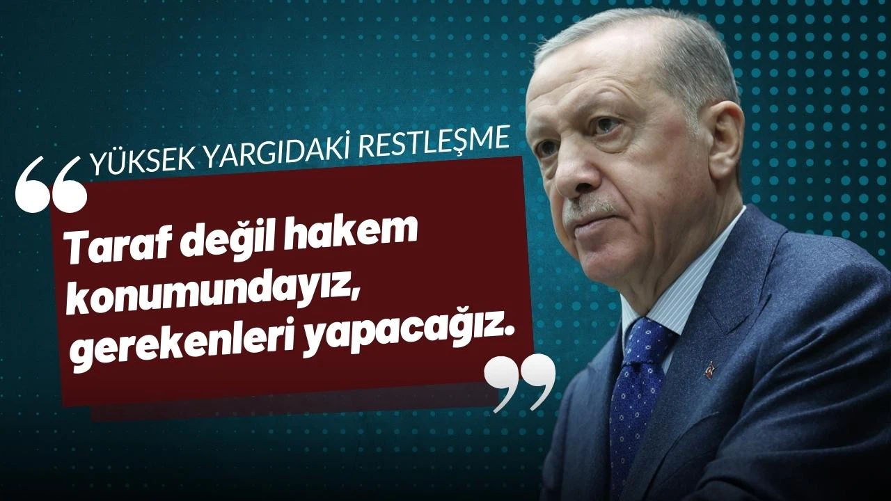 Cumhurbaşkanı Erdoğan: Taraf değil hakem konumundayız