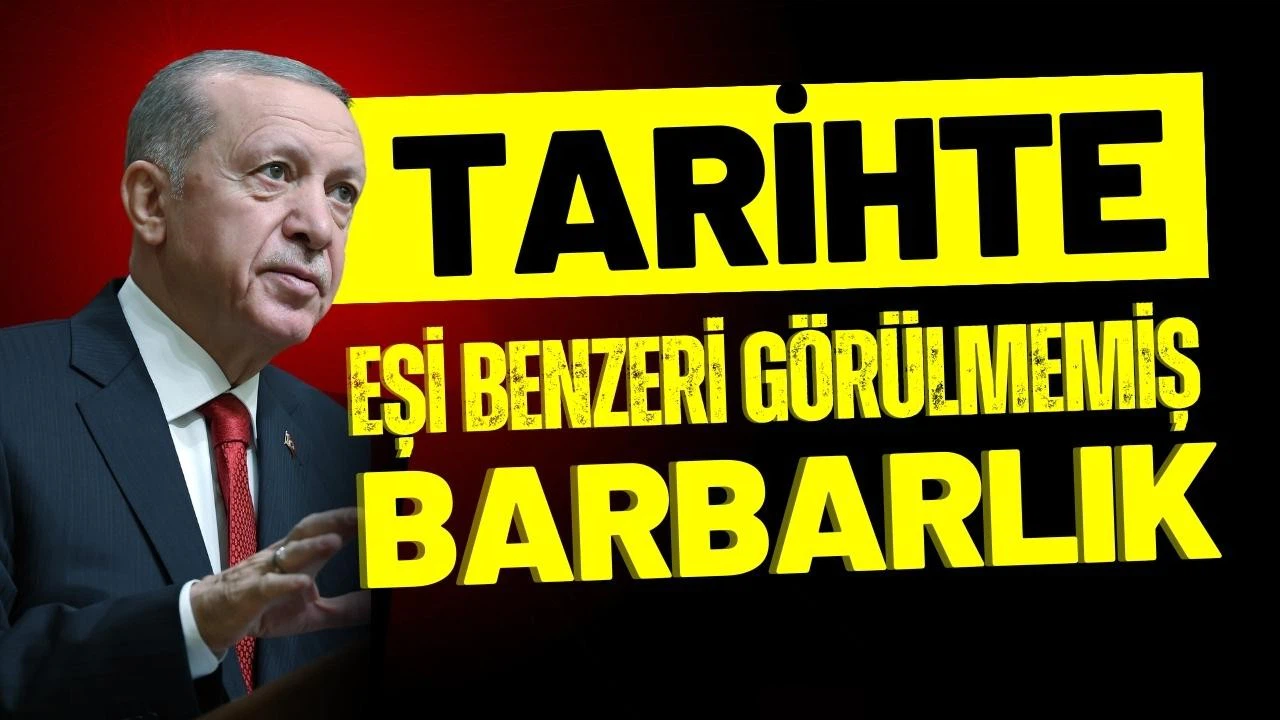 Cumhurbaşkanı Erdoğan: Tarihte eşi benzeri görülmemiş bir barbarlıkla karşı karşıyayız