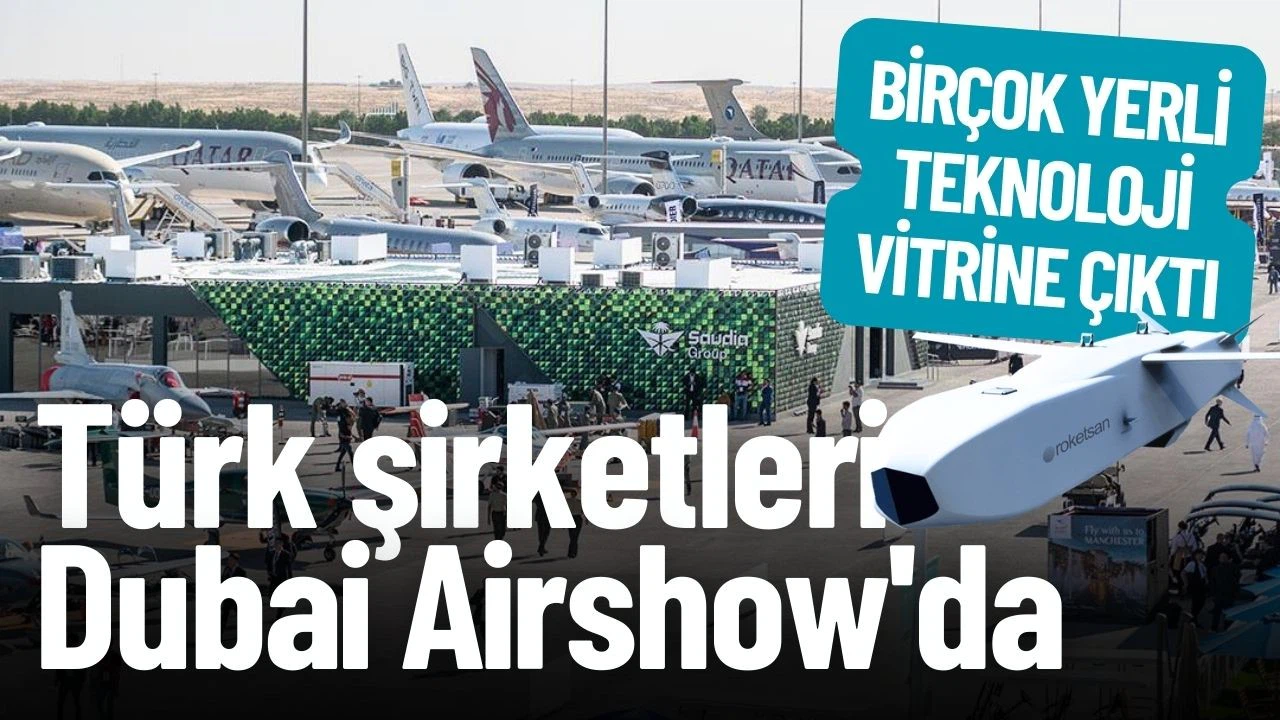 Türk şirketleri en gelişmiş teknolojilerini Dubai Airshow'da sergiliyor