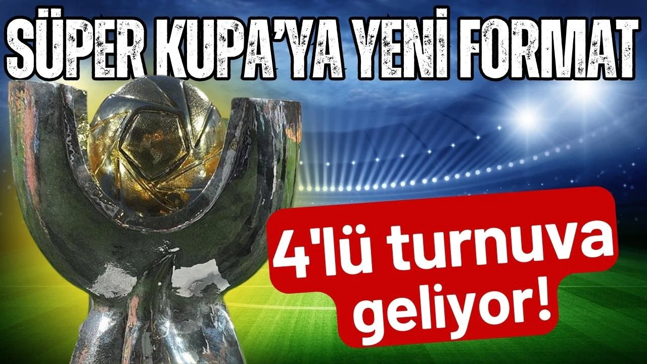 Süper Kupa'ya yeni format geliyor!