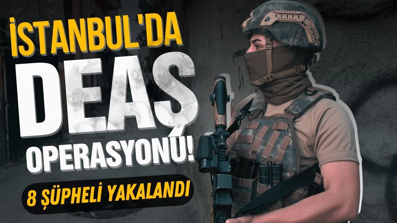 İstanbul'daki DEAŞ operasyonunda 8 şüpheli yakalandı