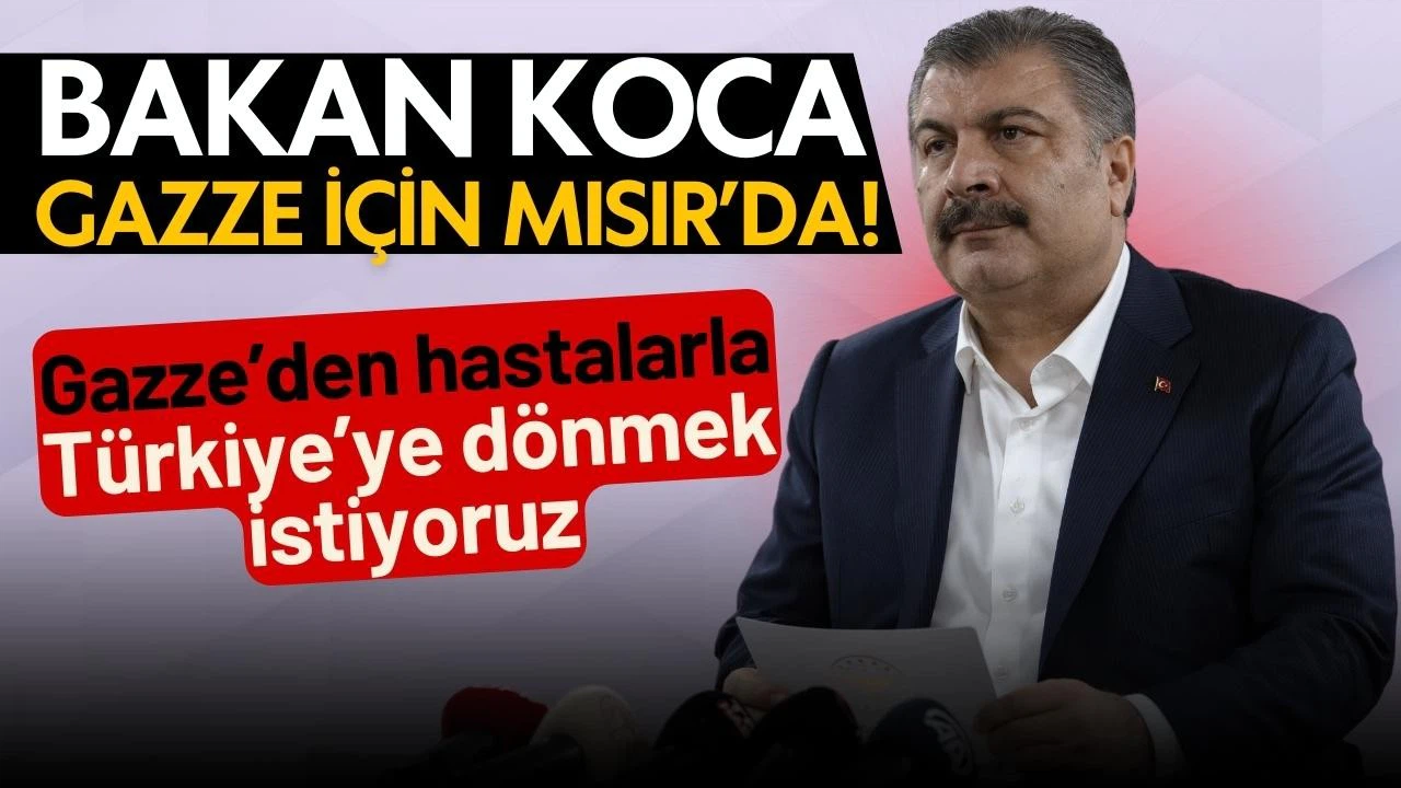 Bakan Koca: Gazze'den hastalarla Türkiye'ye dönmek istiyoruz