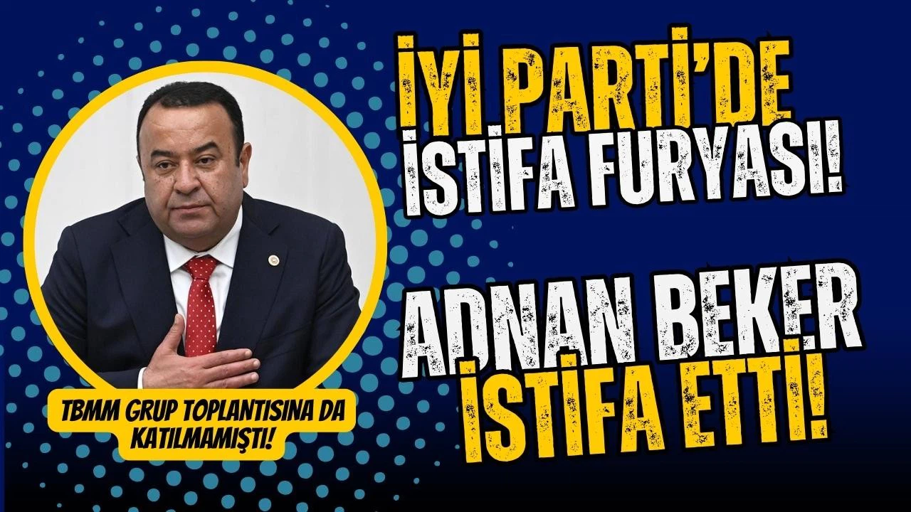 Adnan Beker, İYİ Parti’den istifa etti!