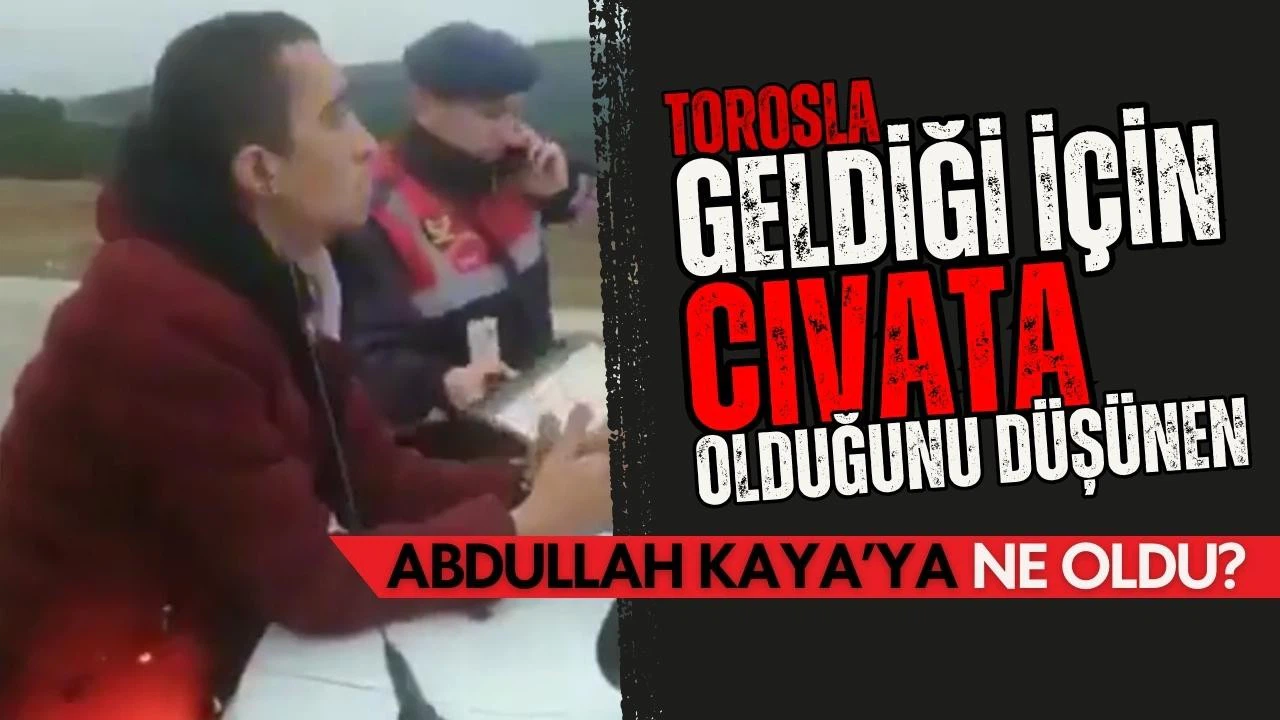 Duba yok, bir şey yok" demişti: Abdullah Kaya'ya ne oldu?