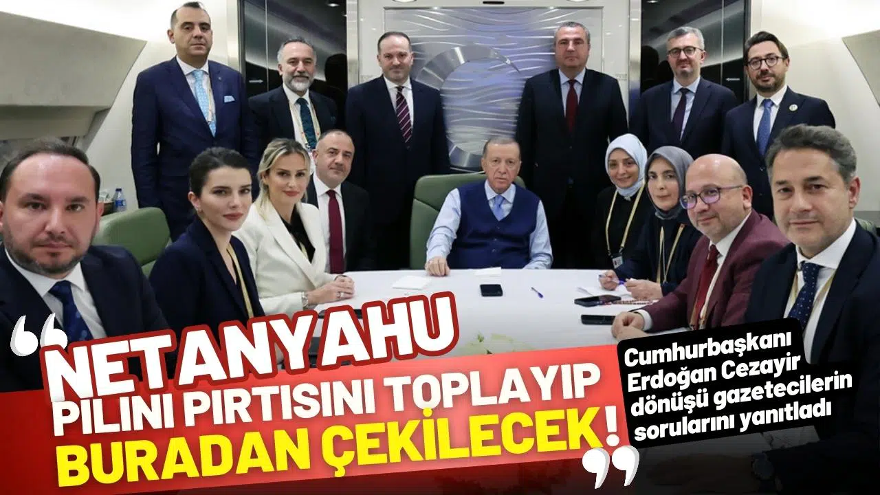 Cumhurbaşkanı Erdoğan: Netanyahu pılını pırtısını toplayıp buradan çekilecek