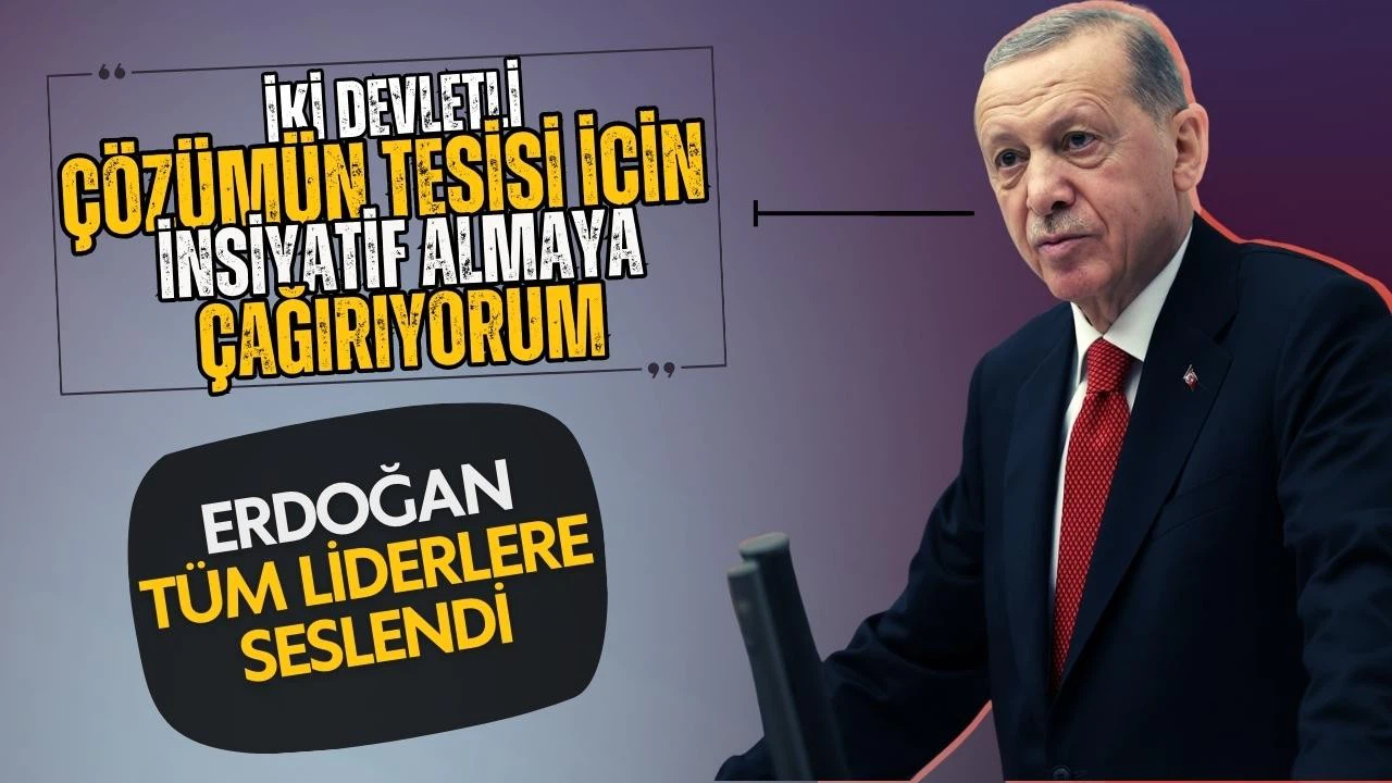 Cumhurbaşkanı Erdoğan tüm liderlere çağrıda bulundu