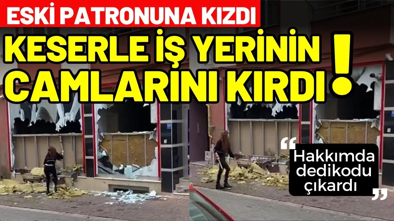 Eski patronuna kızdı, keserle iş yerinin camlarını kırdı