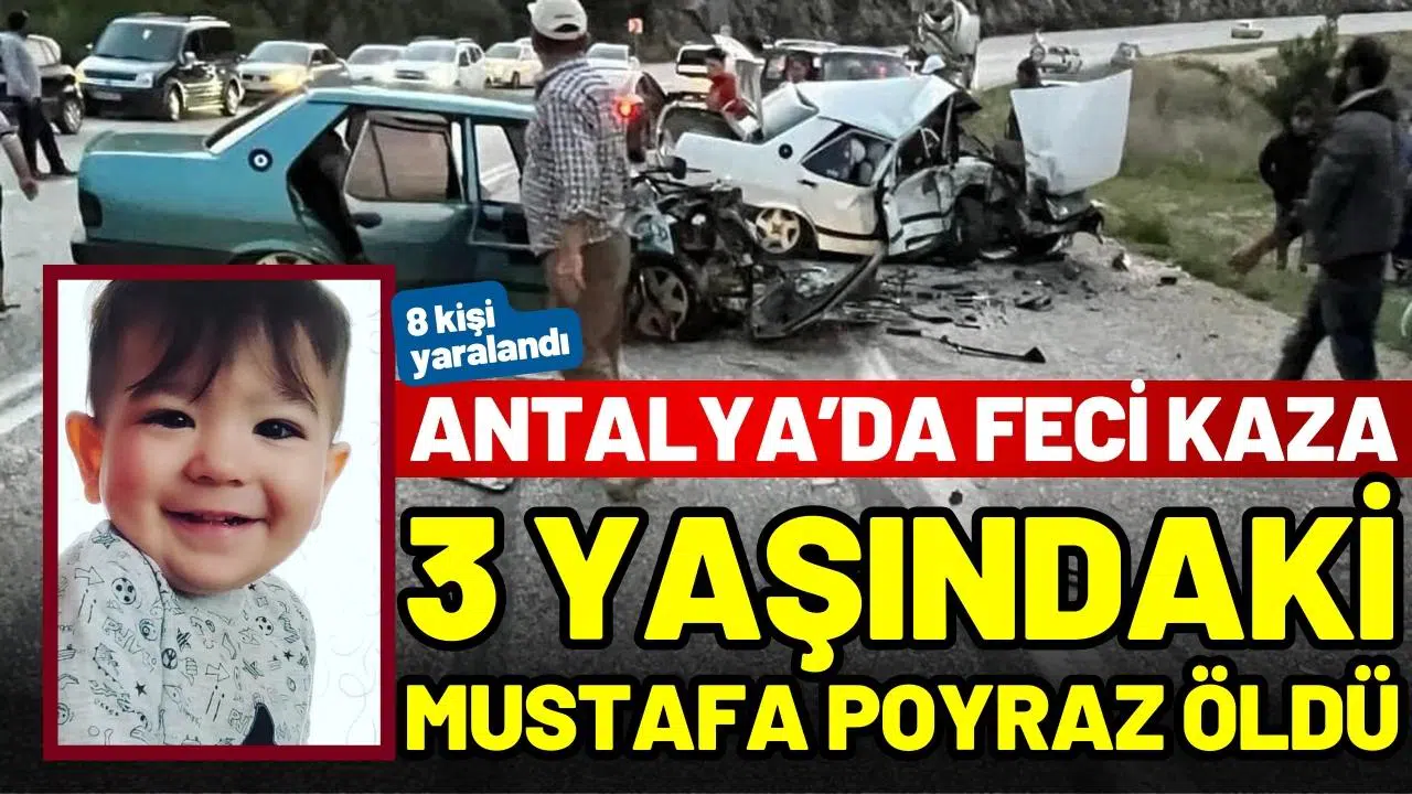 Antalya’da kaza; 3 yaşındaki Mustafa Poyraz öldü, 8 yaralı
