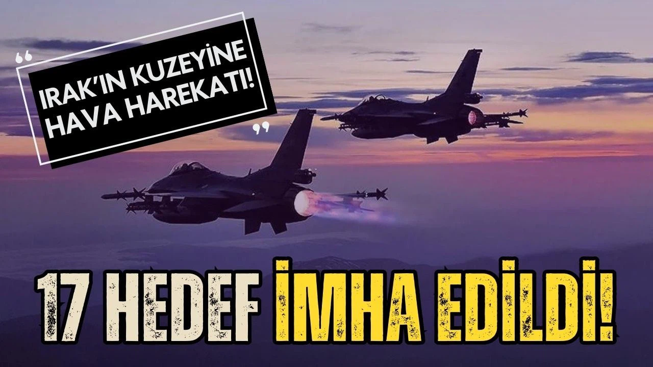 Irak'ın kuzeyine hava harekatı! 17 hedef imha edildi