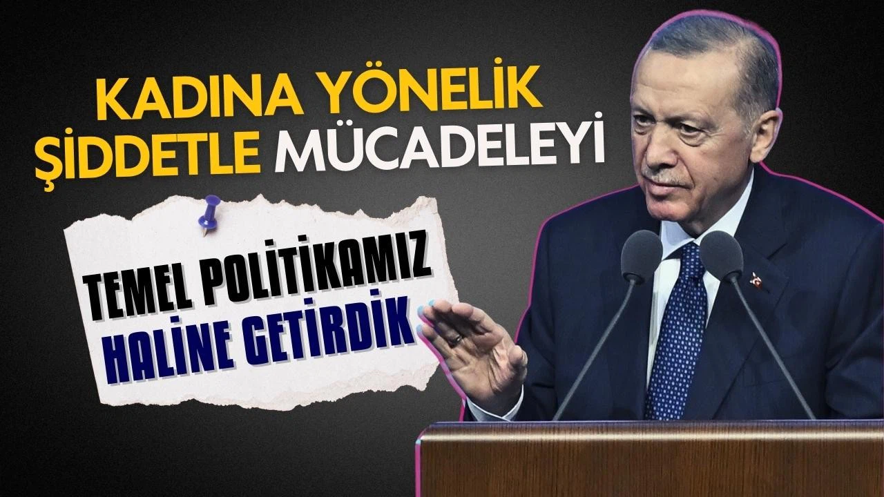 Erdoğan: Kadına şiddetle mücadeleyi temel politikamız haline getirdik