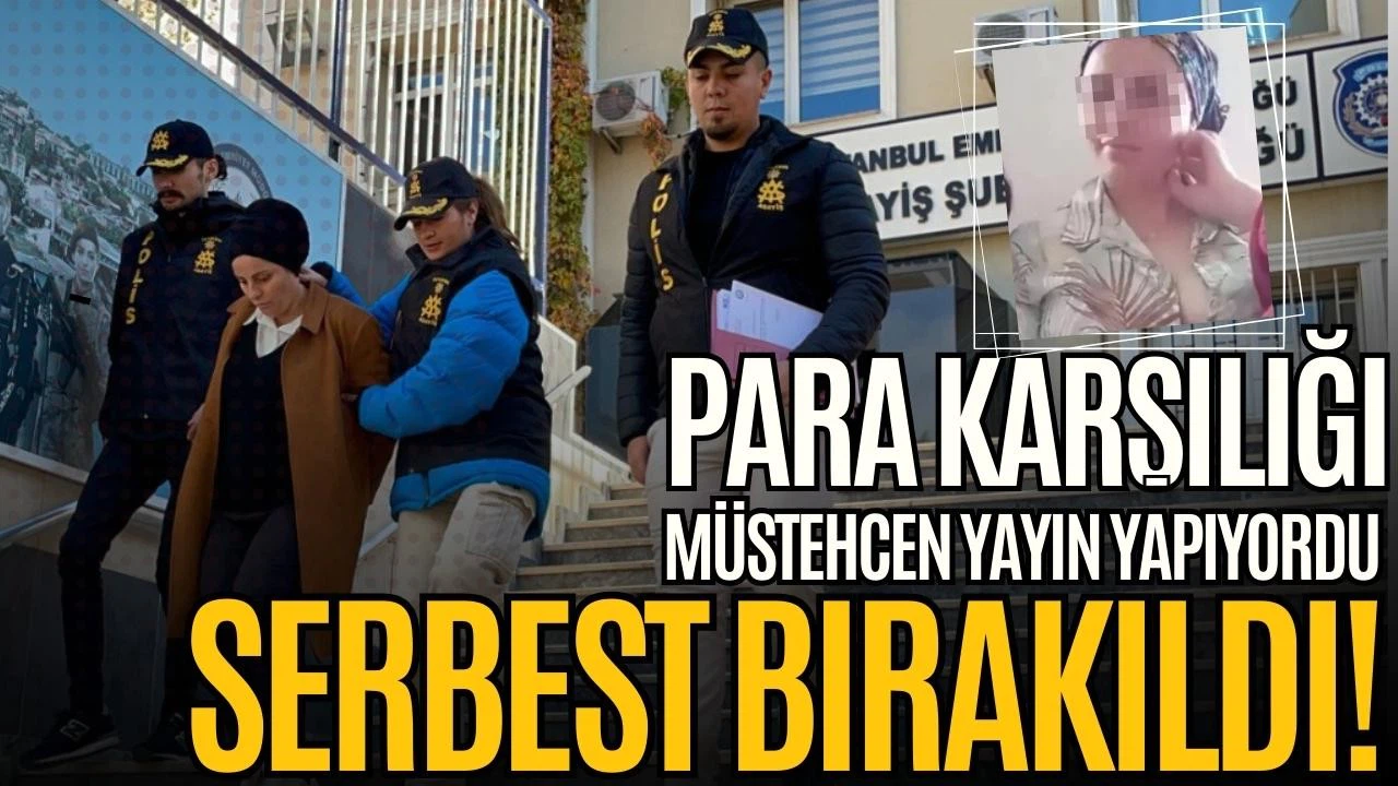 Para karşılığı müstehcen yayın yapan kadın serbest bırakıldı!