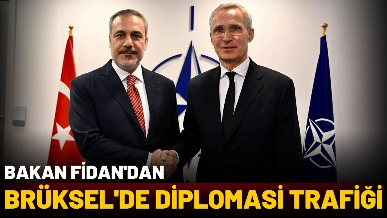 Bakan Fidan'dan Brüksel'de diplomasi trafiği