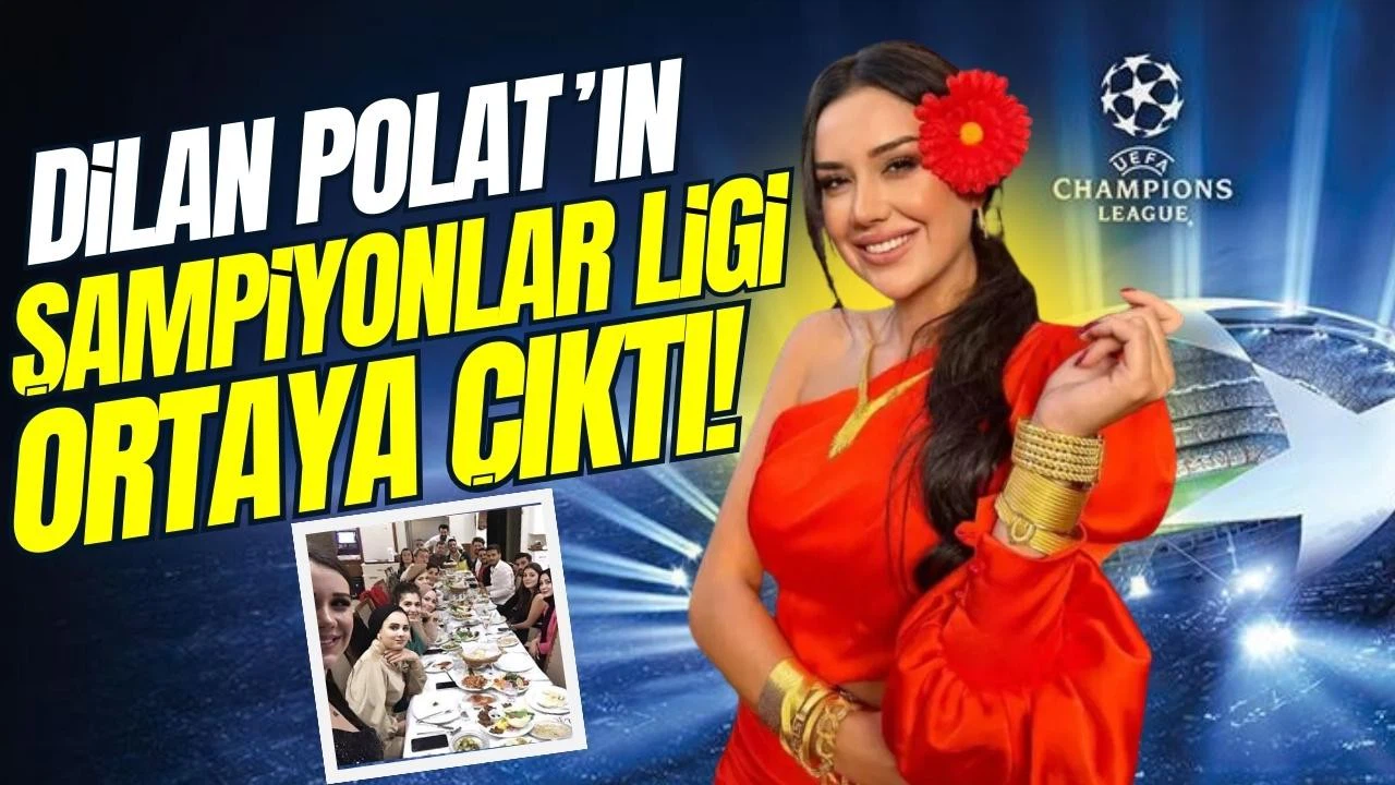 Dilan Polat soruşturmasındaki "Şampiyonlar Ligi" detayı çözüldü!