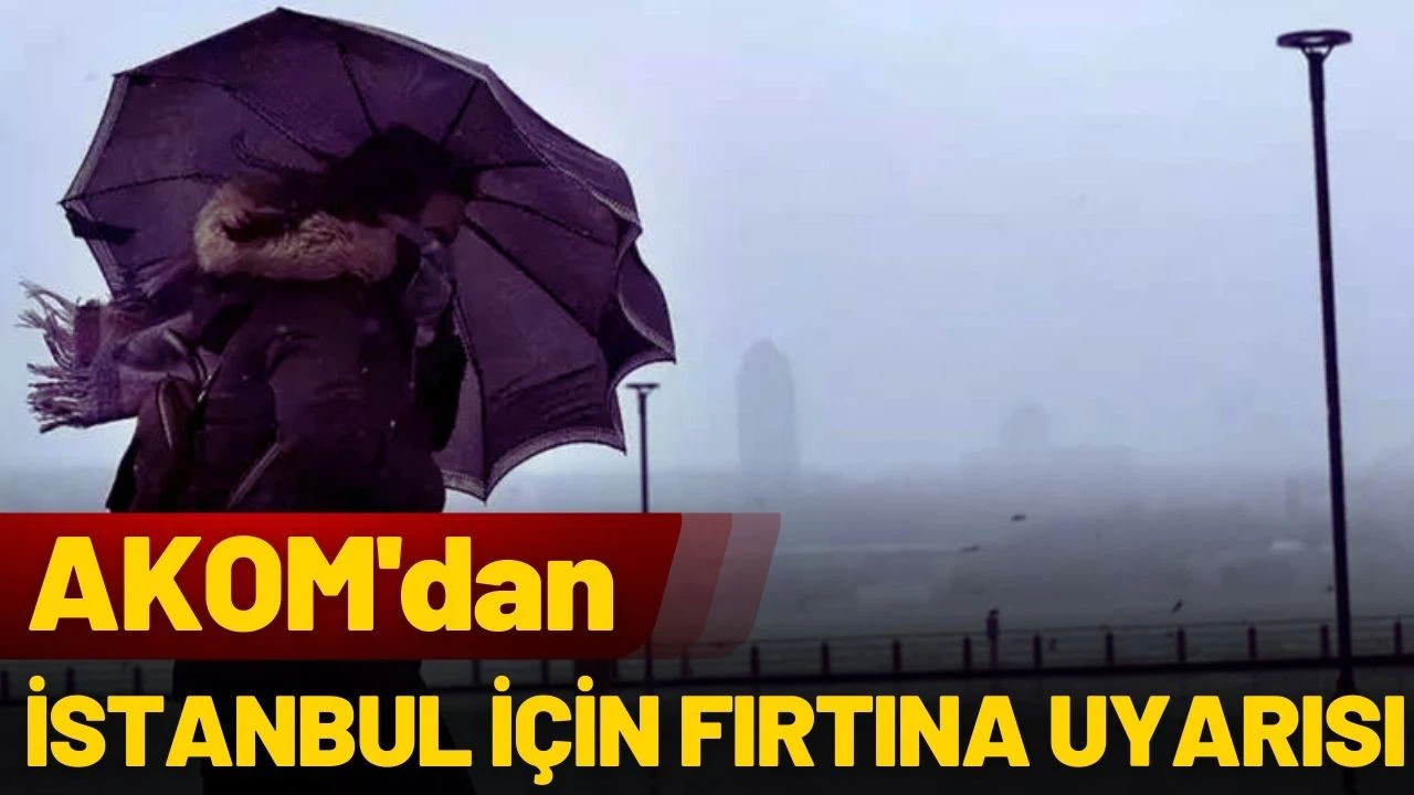 AKOM'dan İstanbul için fırtına uyarısı