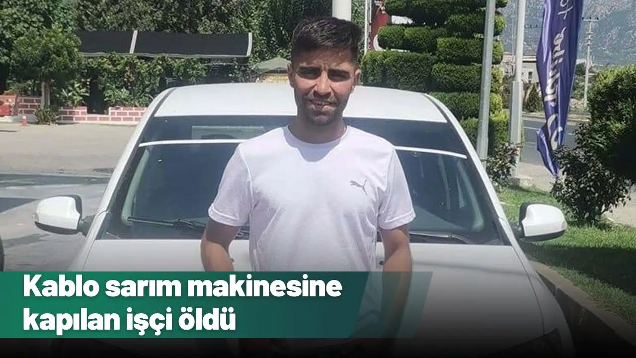 Kablo sarım makinesine kapılan işçi öldü 