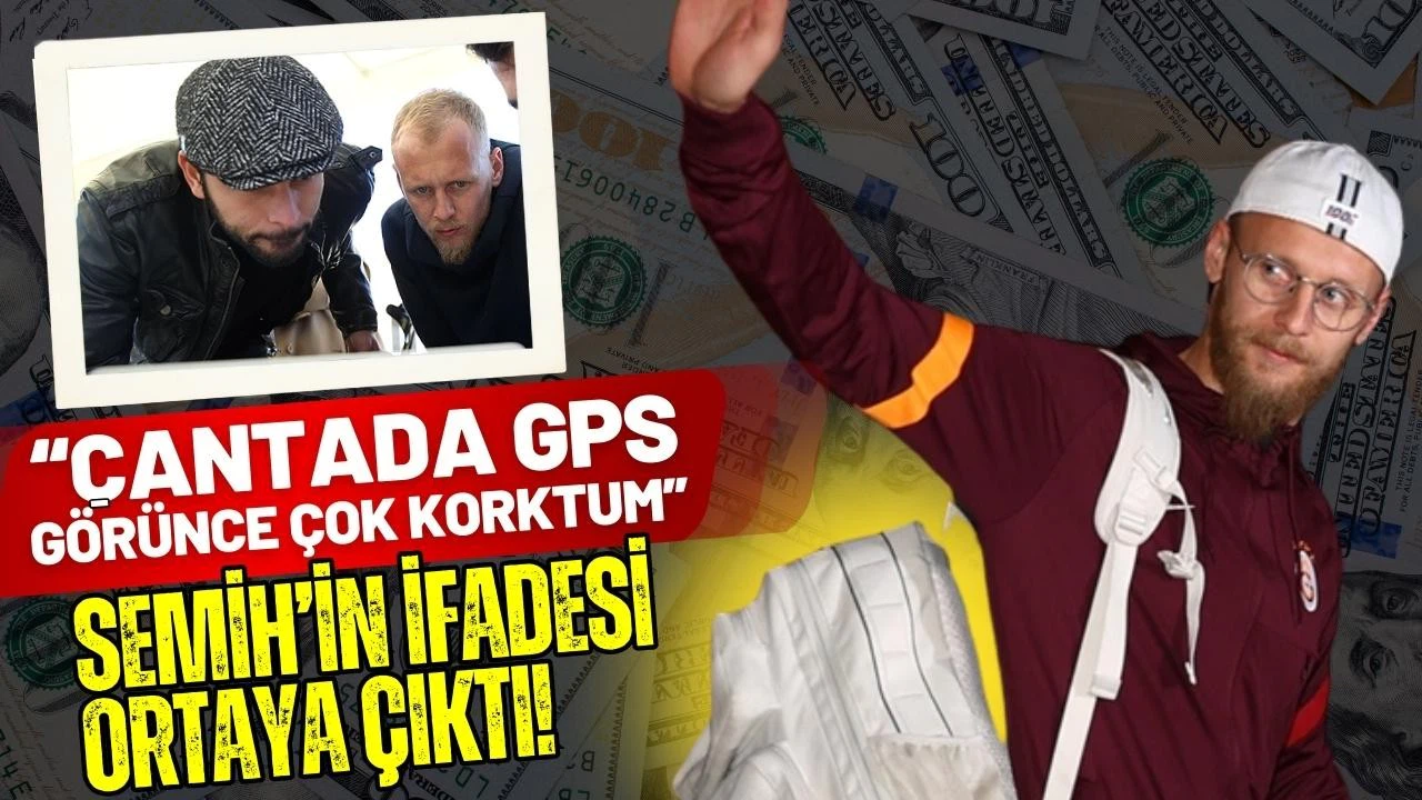 Çantasında GPS cihazı çıkan Semih Kaya'nın ifadesi ortaya çıktı