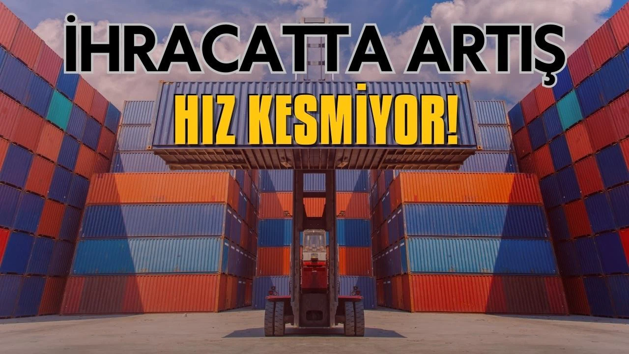 TÜİK açıkladı! İhracatta artış hız kesmiyor