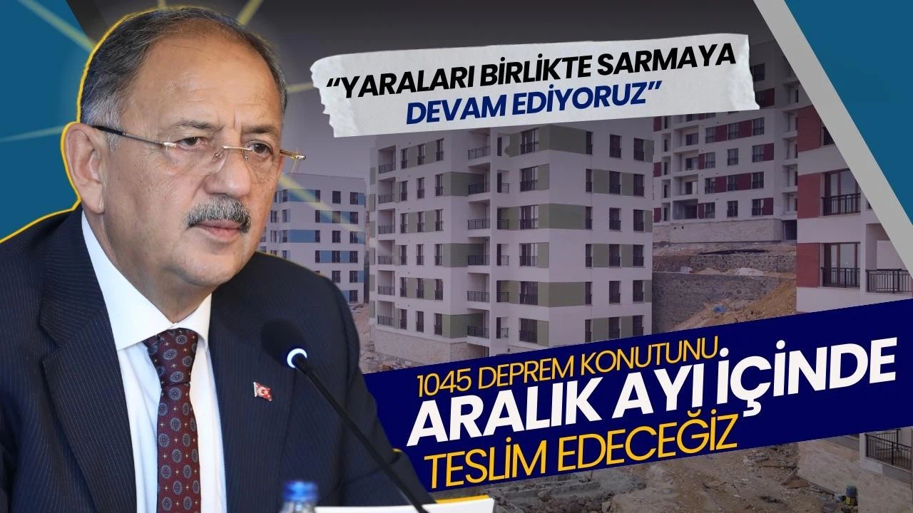 Bakan Özhaseki: 1045 konutu bu ay teslim edeceğiz