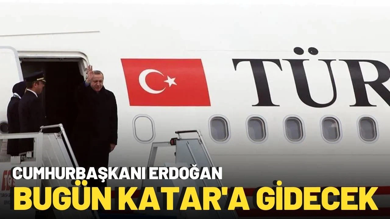 Cumhurbaşkanı Erdoğan bugün Katar'a gidecek