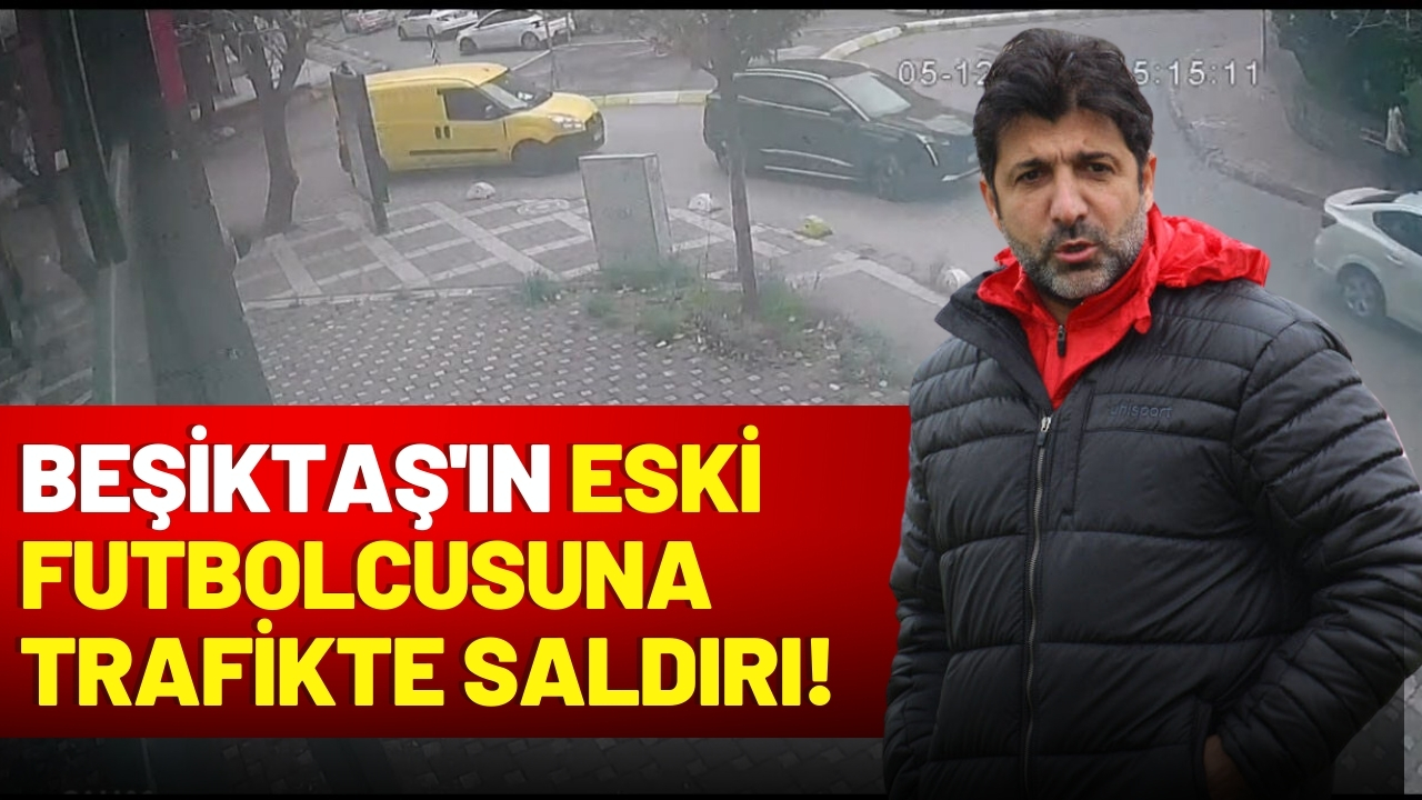 Beşiktaş'ın eski futbolcusuna trafikte saldırı!