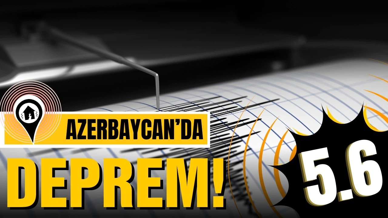 Azerbaycan'da 5,6 büyüklüğünde deprem!